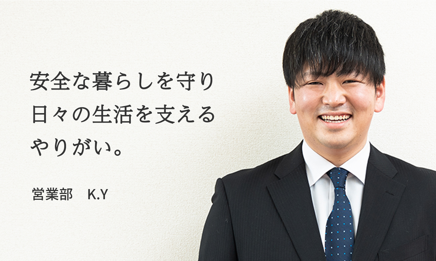 安全な暮らしを守り日々の生活を支えるやりがい。 営業 K.Yさん